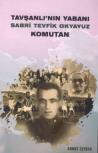 Tavşanlı’nın Yabanı Sabri Tevfik Okyayuz Komutan