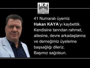 Derneğimizin 41 numaralı üyesi Hakan KAYA’yı kaybettik.